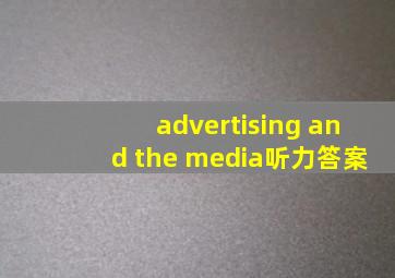 advertising and the media听力答案